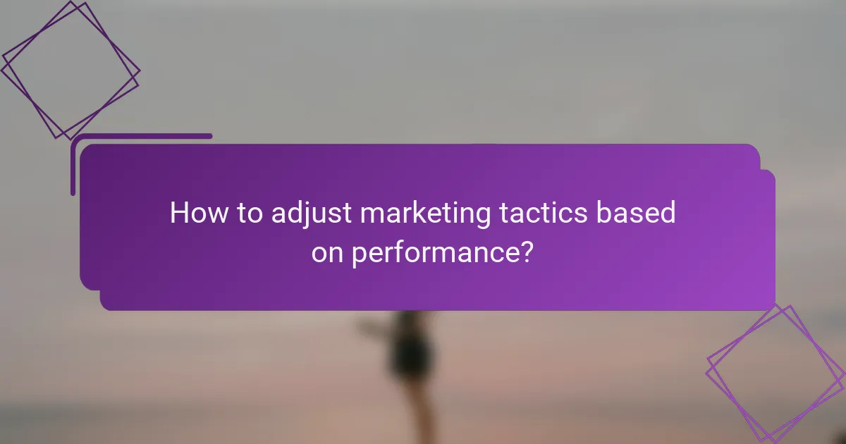 How to adjust marketing tactics based on performance?
