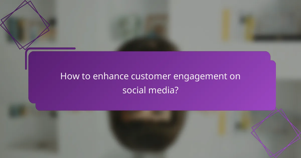 How to enhance customer engagement on social media?