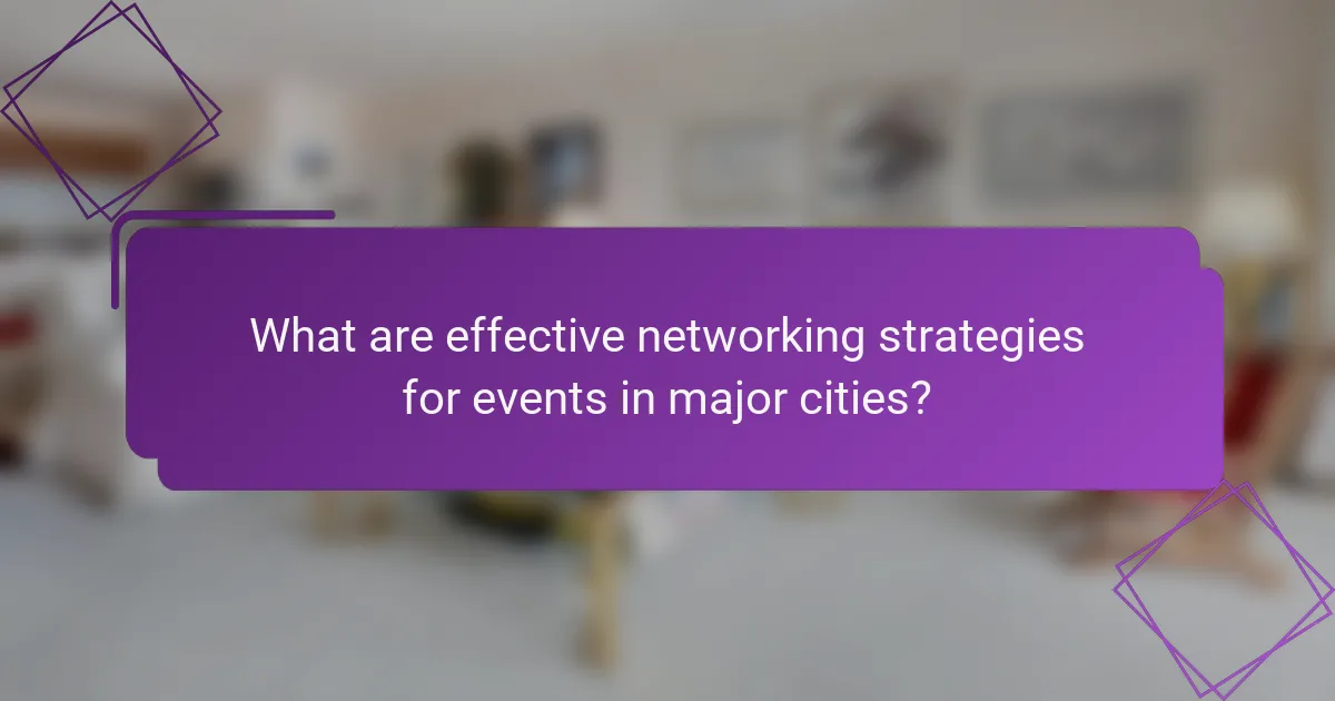 What are effective networking strategies for events in major cities?