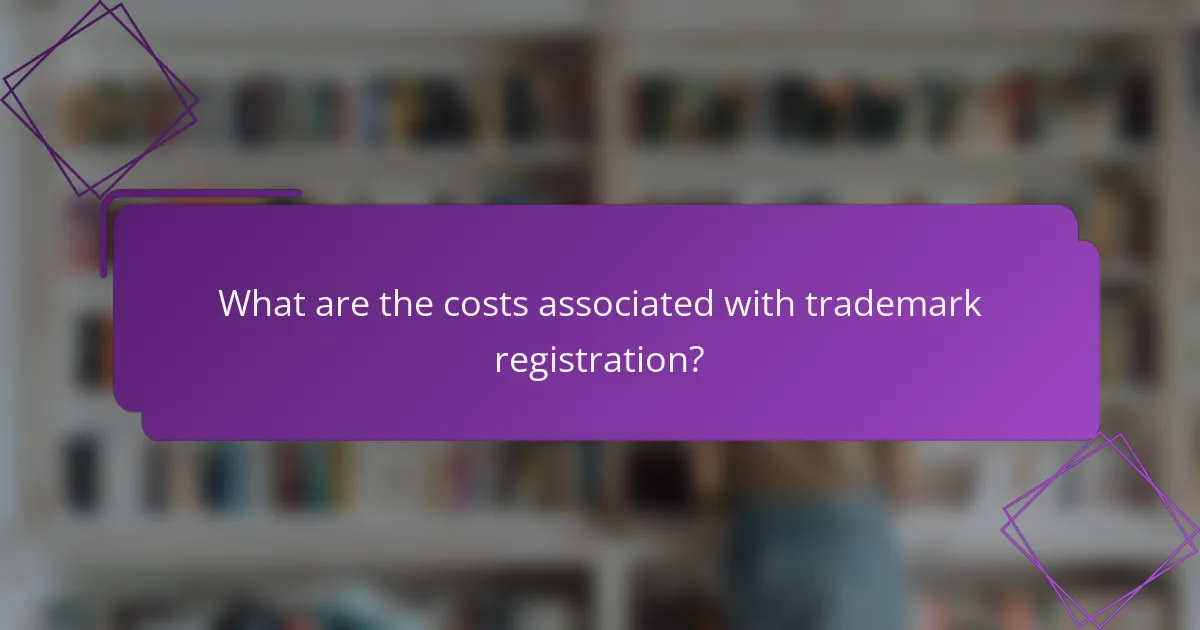 What are the costs associated with trademark registration?