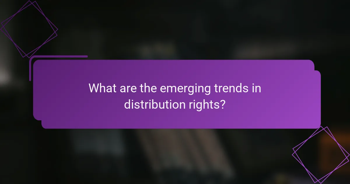 What are the emerging trends in distribution rights?