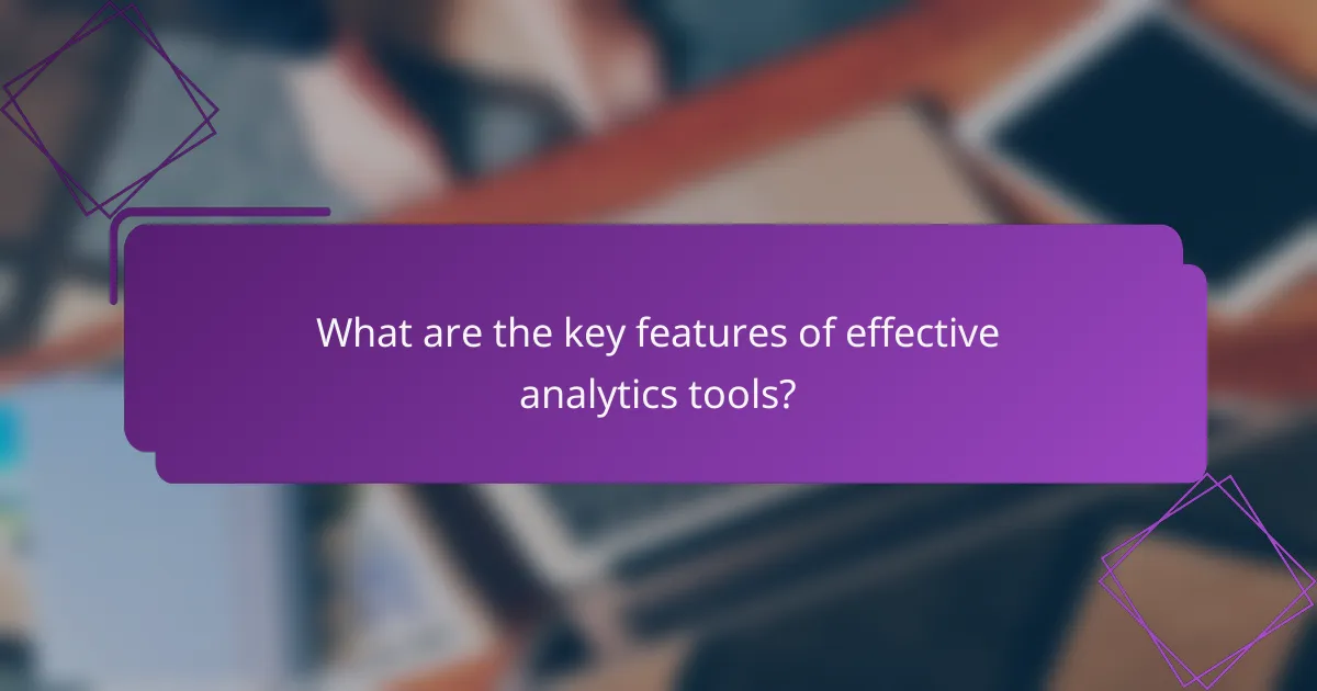 What are the key features of effective analytics tools?