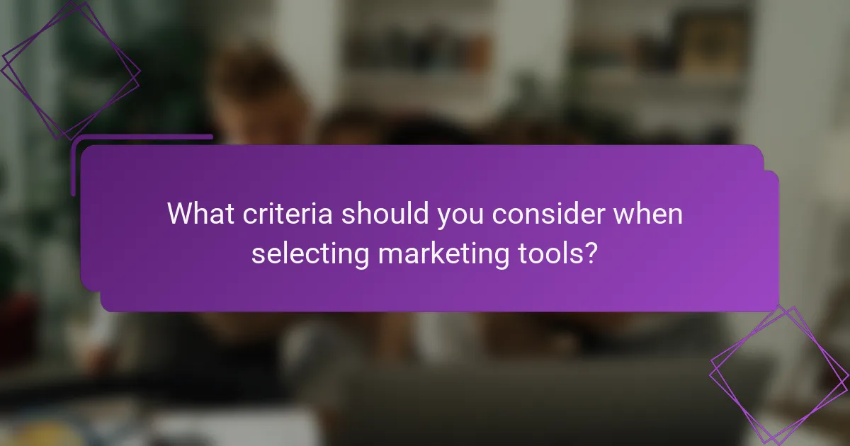 What criteria should you consider when selecting marketing tools?