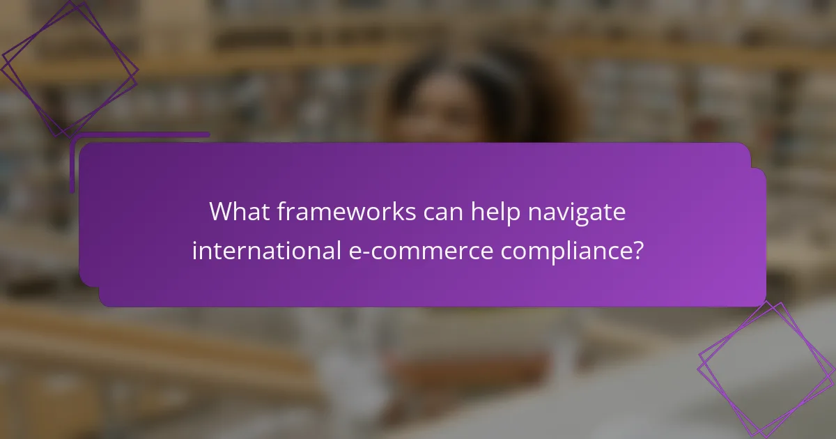 What frameworks can help navigate international e-commerce compliance?