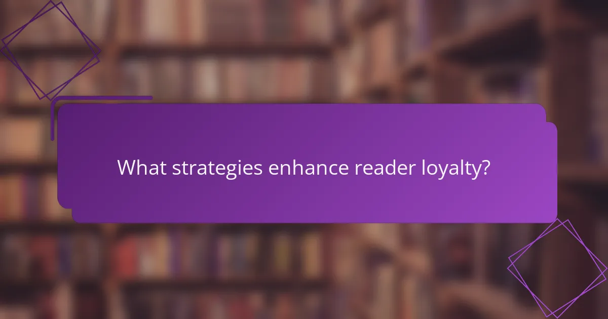 What strategies enhance reader loyalty?