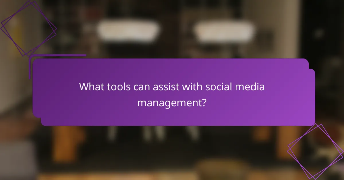 What tools can assist with social media management?
